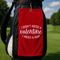 Funny I Don't Need A Valentine I Need A Nap Golf Towel