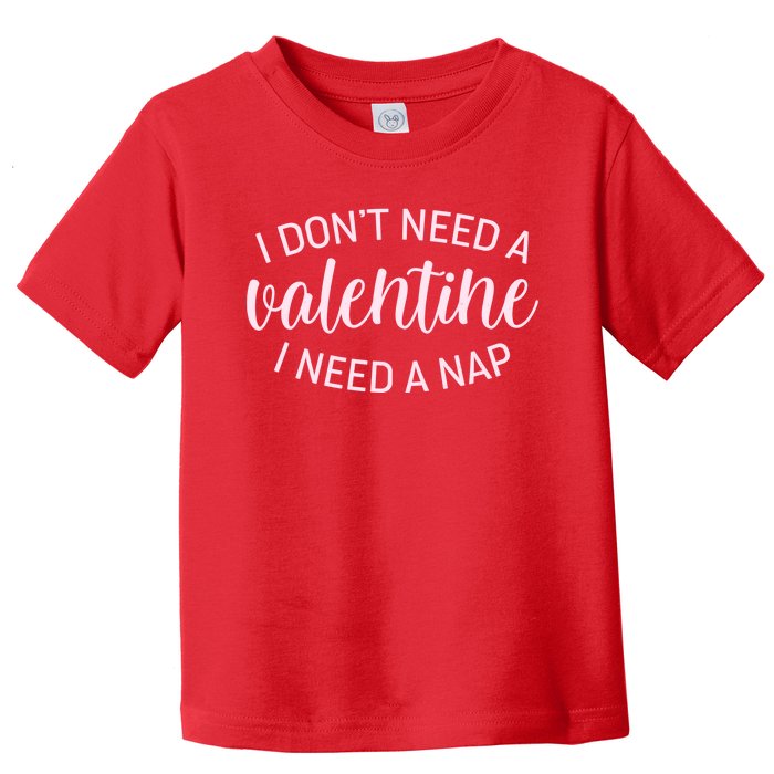 Funny I Don't Need A Valentine I Need A Nap Toddler T-Shirt