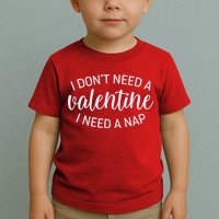Funny I Don't Need A Valentine I Need A Nap Toddler T-Shirt