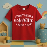 Funny I Don't Need A Valentine I Need A Nap Toddler T-Shirt