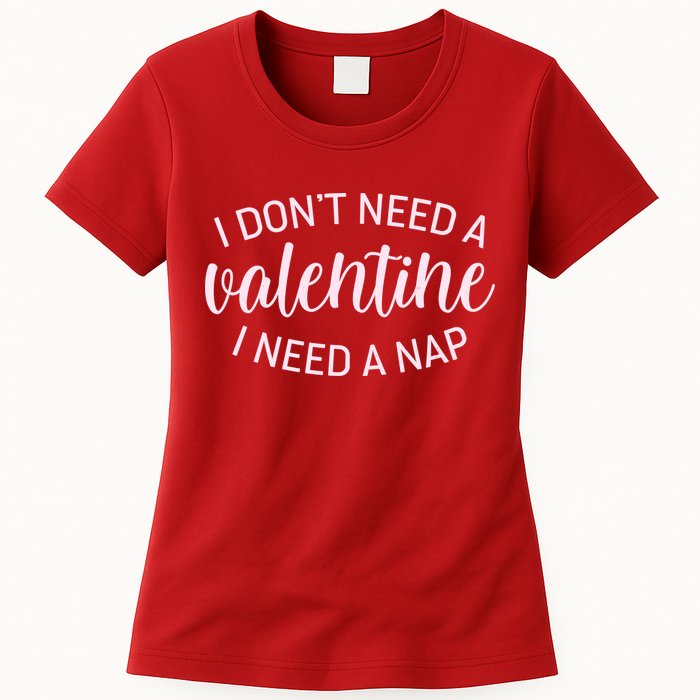 Funny I Don't Need A Valentine I Need A Nap Womens T-Shirt