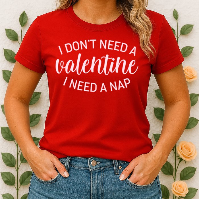 Funny I Don't Need A Valentine I Need A Nap Womens T-Shirt