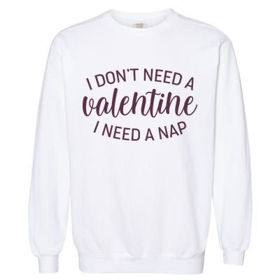 Funny I Don't Need A Valentine I Need A Nap Garment-Dyed Sweatshirt