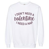 Funny I Don't Need A Valentine I Need A Nap Garment-Dyed Sweatshirt