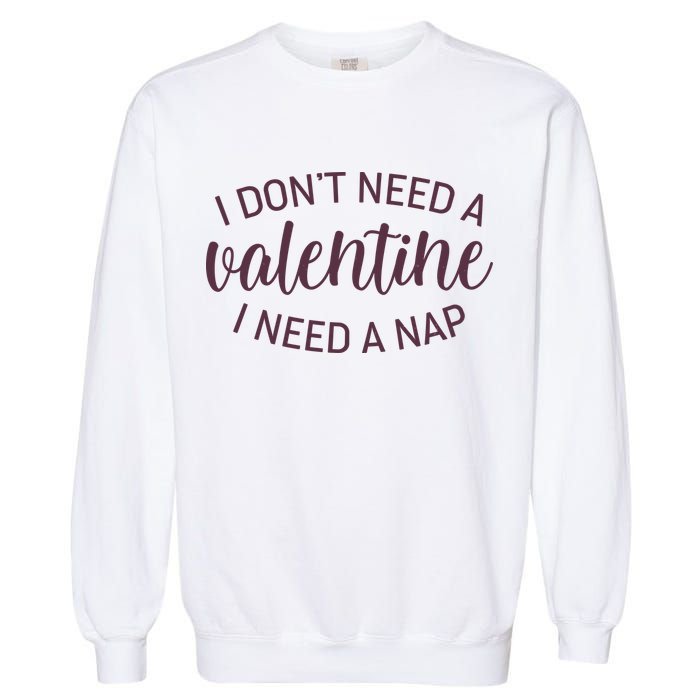Funny I Don't Need A Valentine I Need A Nap Garment-Dyed Sweatshirt