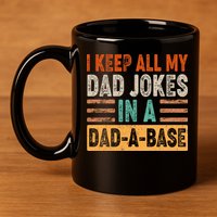 Funny I Keep All Of My Dad Jokes In A Dad-A-Base 11oz C Handle Ceramic Mug