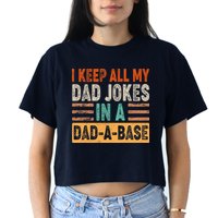 Funny I Keep All Of My Dad Jokes In A Dad-A-Base Crop Top