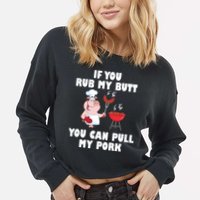 Funny I Like Butt Rubbed And My Pork Pulled Cropped Pullover Crew
