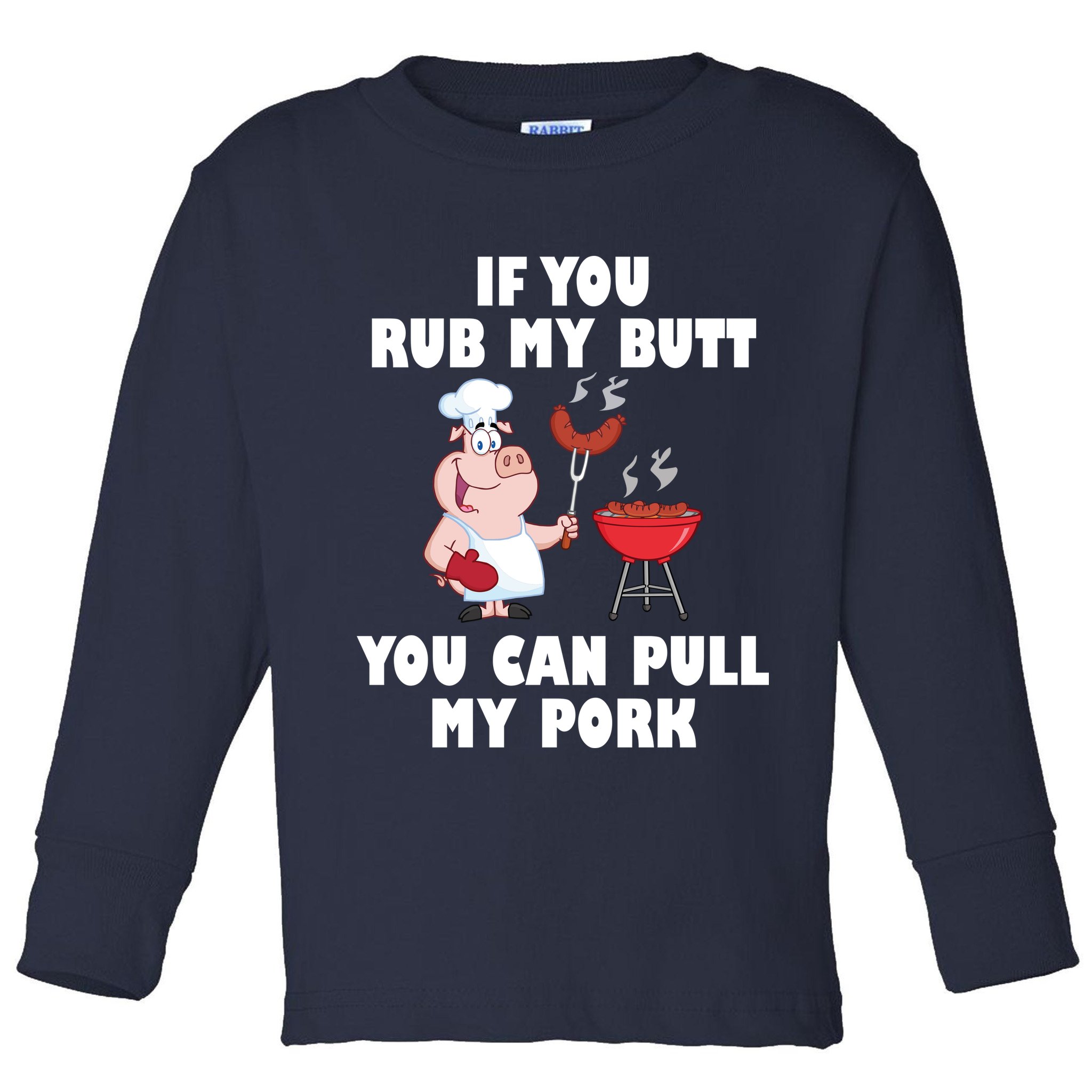 Funny I Like Butt Rubbed And My Pork Pulled Toddler Long Sleeve Shirt