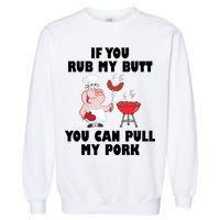 Funny I Like Butt Rubbed And My Pork Pulled Garment-Dyed Sweatshirt