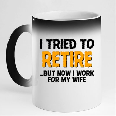 Funny I Tried to Retire But Now I Work For My Wife 11oz Black Color Changing Mug