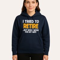 Funny I Tried to Retire But Now I Work For My Wife Hoodie