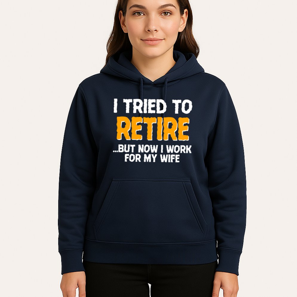 Funny I Tried to Retire But Now I Work For My Wife Hoodie