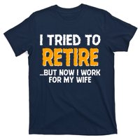 Funny I Tried to Retire But Now I Work For My Wife T-Shirt