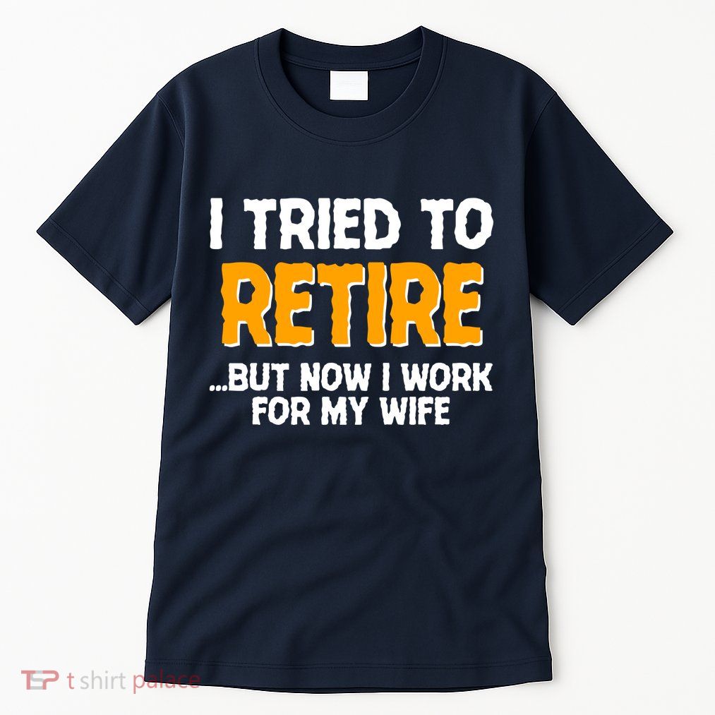 Funny I Tried to Retire But Now I Work For My Wife Tall T-Shirt