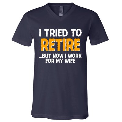 Funny I Tried to Retire But Now I Work For My Wife V-Neck T-Shirt