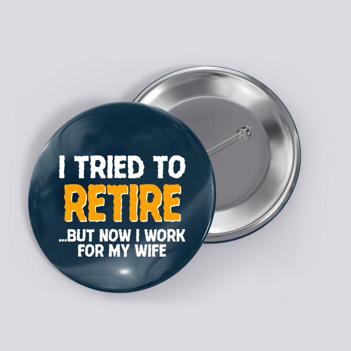 Funny I Tried to Retire But Now I Work For My Wife Button