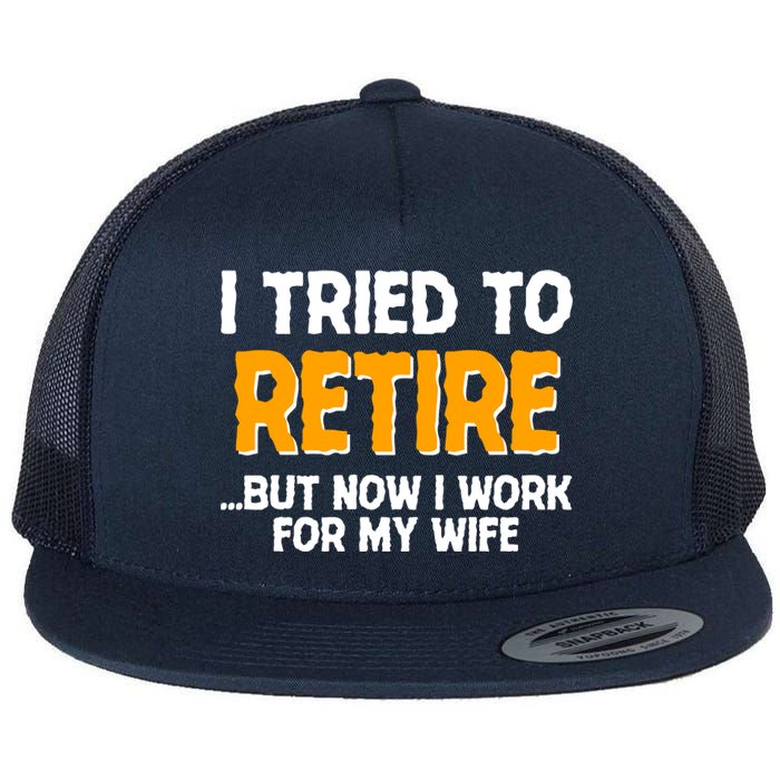 Funny I Tried to Retire But Now I Work For My Wife Flat Bill Trucker Hat