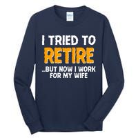 Funny I Tried to Retire But Now I Work For My Wife Tall Long Sleeve T-Shirt