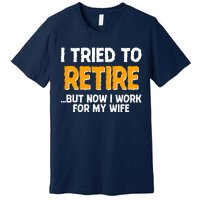 Funny I Tried to Retire But Now I Work For My Wife Premium T-Shirt