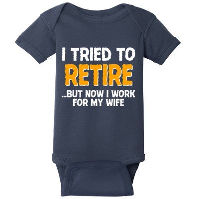 Funny I Tried to Retire But Now I Work For My Wife Baby Bodysuit