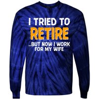 Funny I Tried to Retire But Now I Work For My Wife Tie-Dye Long Sleeve Shirt