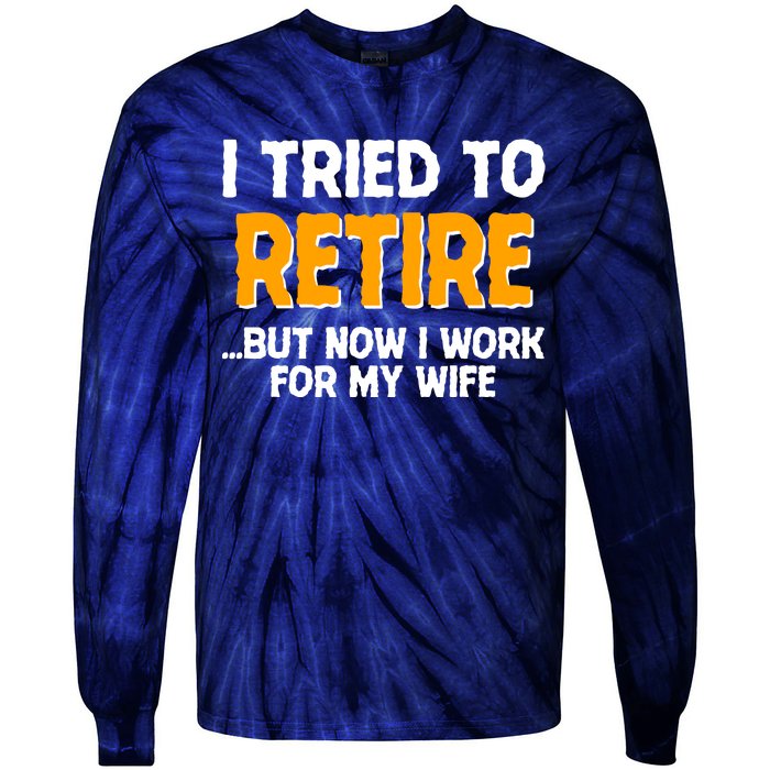 Funny I Tried to Retire But Now I Work For My Wife Tie-Dye Long Sleeve Shirt