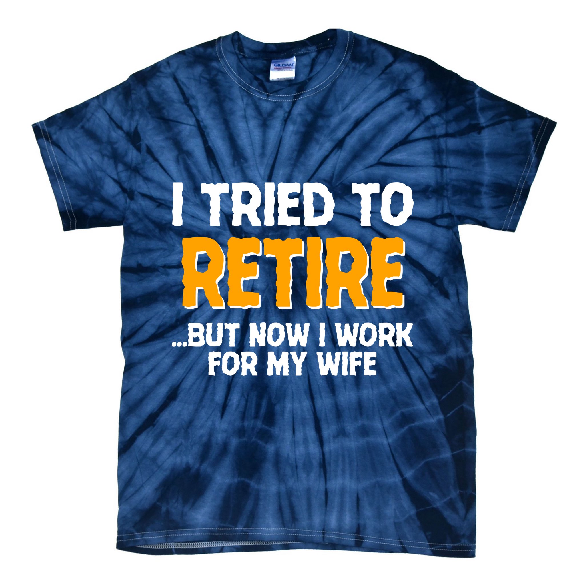 Funny I Tried to Retire But Now I Work For My Wife Tie-Dye T-Shirt