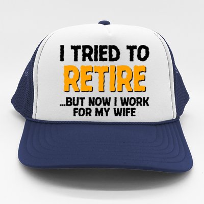 Funny I Tried to Retire But Now I Work For My Wife Trucker Hat