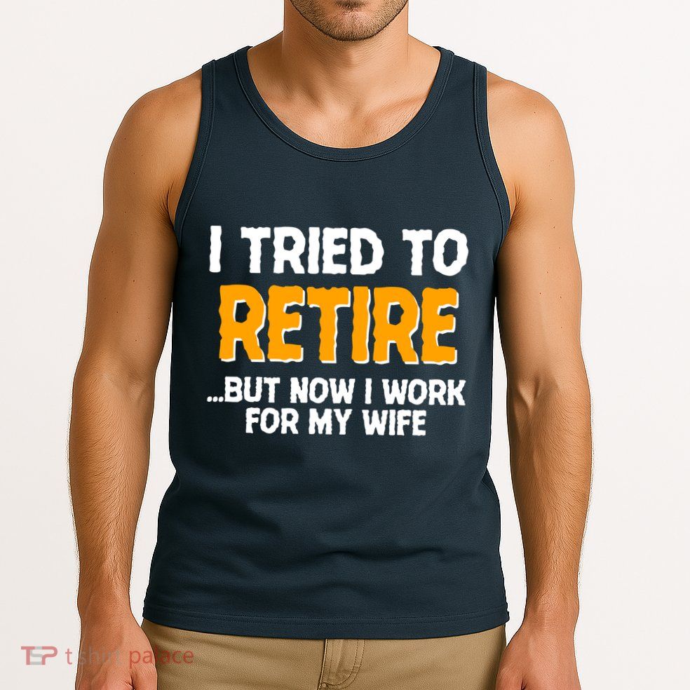 Funny I Tried to Retire But Now I Work For My Wife Tank Top