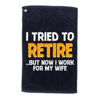 Funny I Tried to Retire But Now I Work For My Wife Golf Towel