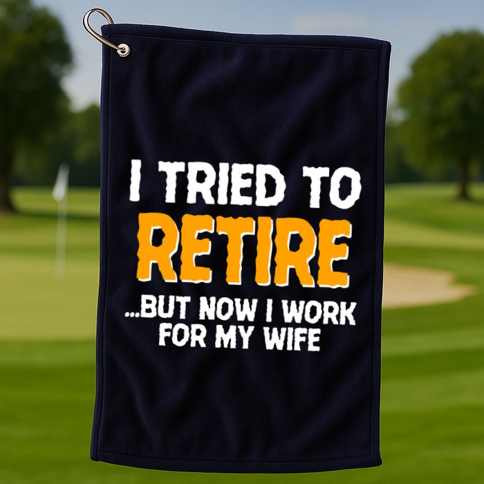 Funny I Tried to Retire But Now I Work For My Wife Golf Towel