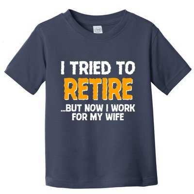 Funny I Tried to Retire But Now I Work For My Wife Toddler T-Shirt