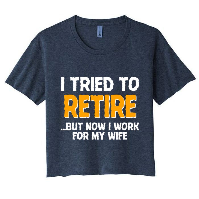 Funny I Tried to Retire But Now I Work For My Wife Women's Crop Top Tee