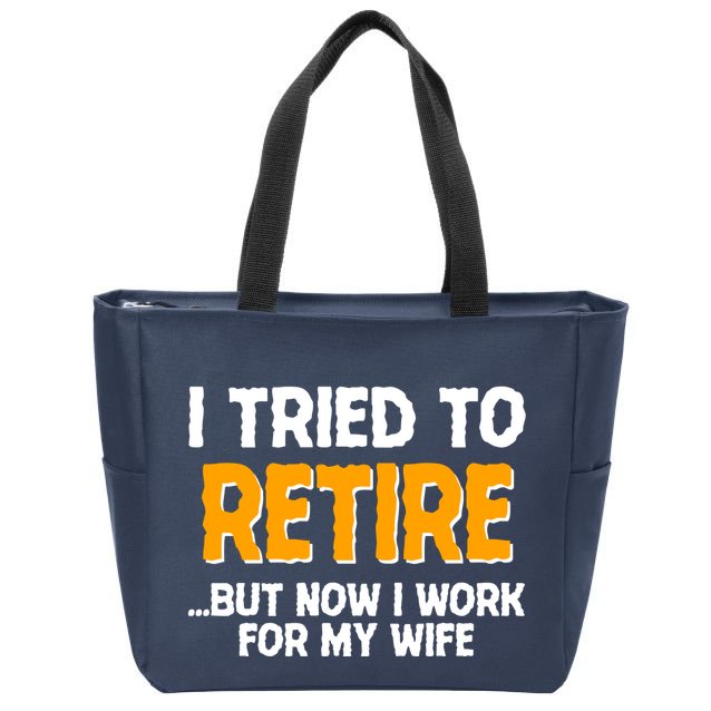 Funny I Tried to Retire But Now I Work For My Wife Zip Tote Bag