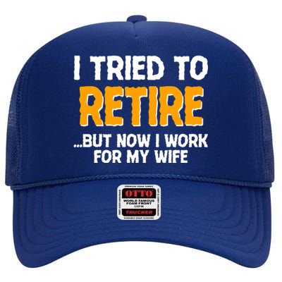 Funny I Tried to Retire But Now I Work For My Wife High Crown Mesh Back Trucker Hat