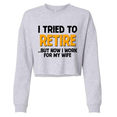 Funny I Tried to Retire But Now I Work For My Wife Cropped Pullover Crew