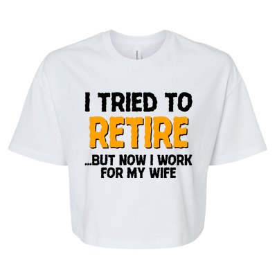 Funny I Tried to Retire But Now I Work For My Wife Bella+Canvas Jersey Crop Tee