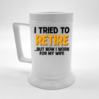 Funny I Tried to Retire But Now I Work For My Wife Beer Stein