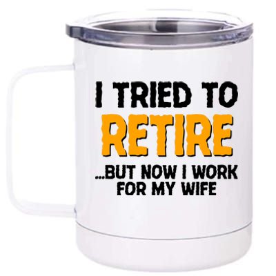 Funny I Tried to Retire But Now I Work For My Wife 12 oz Stainless Steel Tumbler Cup