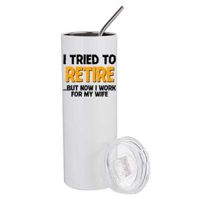 Funny I Tried to Retire But Now I Work For My Wife Stainless Steel Tumbler