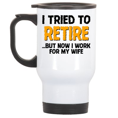 Funny I Tried to Retire But Now I Work For My Wife Stainless Steel Travel Mug