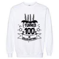 Funny I Turned 100 In Quarantine 100th Birthday Garment-Dyed Sweatshirt