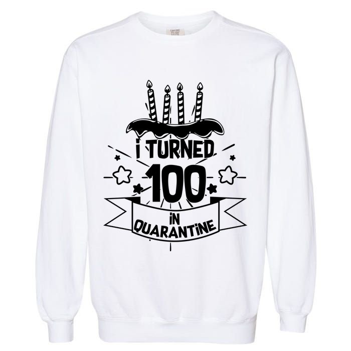Funny I Turned 100 In Quarantine 100th Birthday Garment-Dyed Sweatshirt