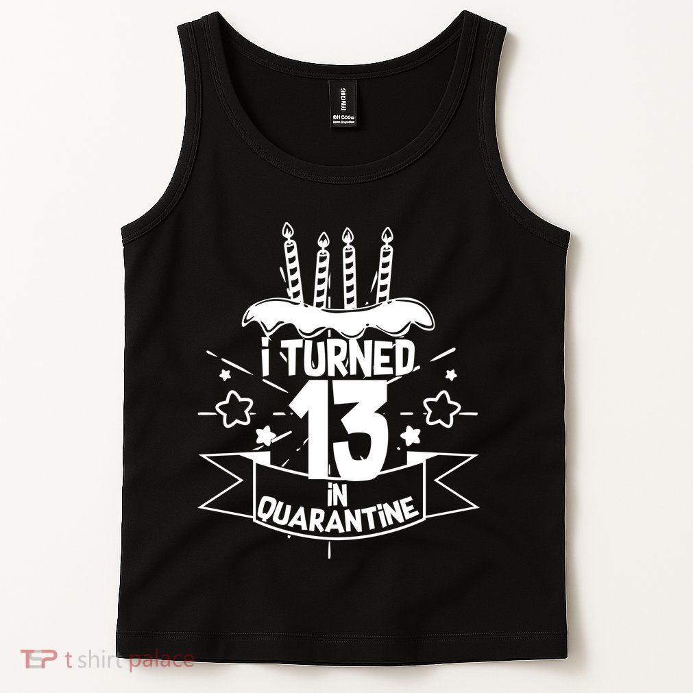 Funny I Turned 13 In Quarantine 13th Birthday Tank Top