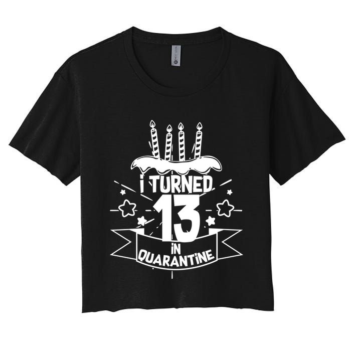 Funny I Turned 13 In Quarantine 13th Birthday Women's Crop Top Tee