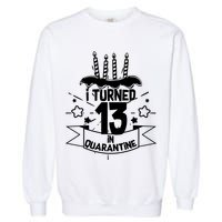 Funny I Turned 13 In Quarantine 13th Birthday Garment-Dyed Sweatshirt
