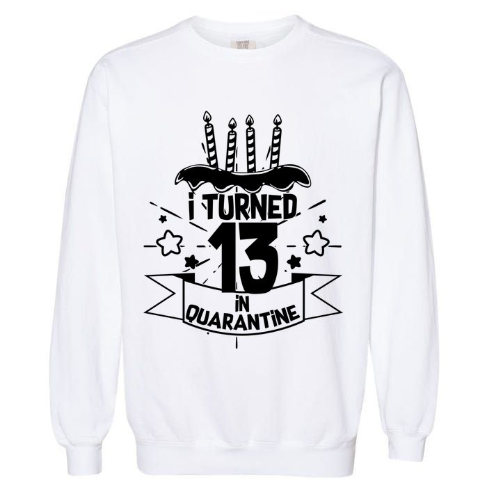 Funny I Turned 13 In Quarantine 13th Birthday Garment-Dyed Sweatshirt