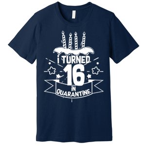 Funny I Turned 16 In Quarantine 16th Birthday Premium T-Shirt