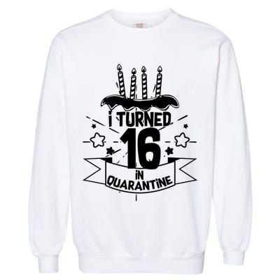 Funny I Turned 16 In Quarantine 16th Birthday Garment-Dyed Sweatshirt